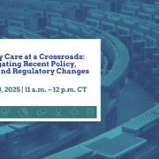Primary Care at a Crossroads: Navigating Recent Policy, Budget, and Regulatory Changes